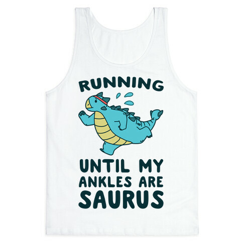 Running Until My Ankles are Saurus  Tank Top