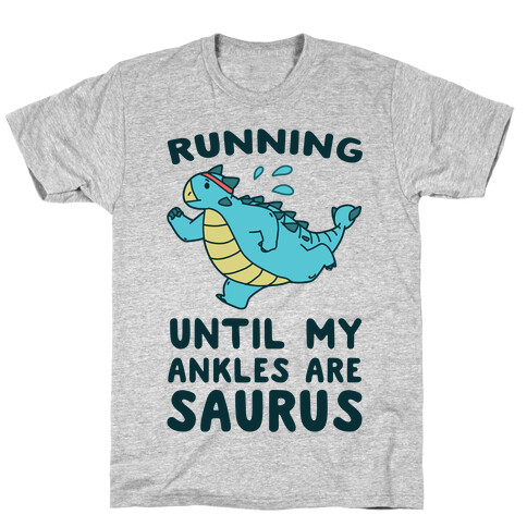 Running Until My Ankles are Saurus  T-Shirt