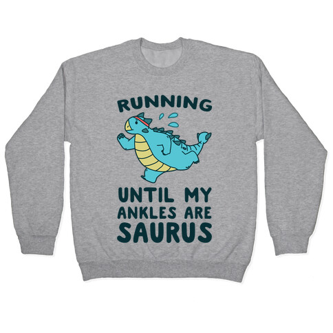Running Until My Ankles are Saurus  Pullover