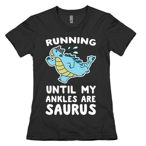 Running Until My Ankles are Saurus  Womens T-Shirt