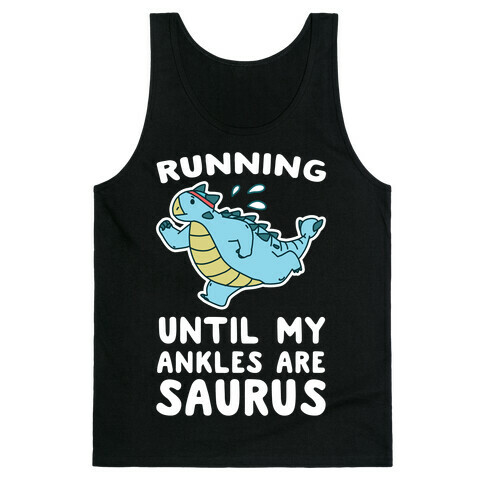 Running Until My Ankles are Saurus  Tank Top