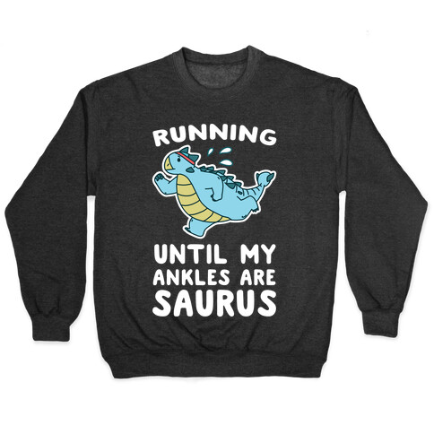 Running Until My Ankles are Saurus  Pullover