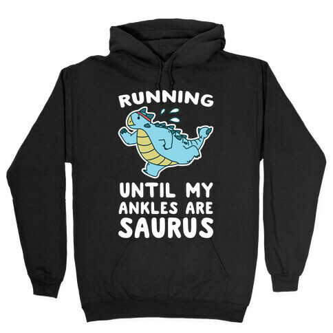 Running Until My Ankles are Saurus  Hooded Sweatshirt