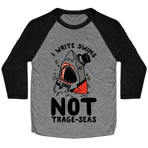 I Write Swims Not Trage-seas Shark Baseball Tee