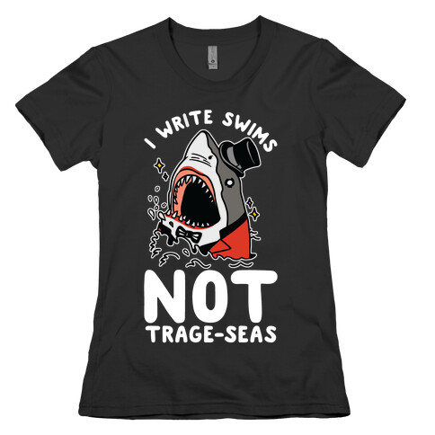 I Write Swims Not Trage-seas Shark Womens T-Shirt