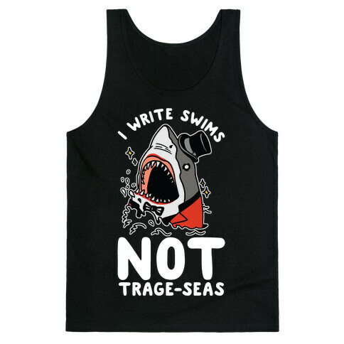 I Write Swims Not Trage-seas Shark Tank Top