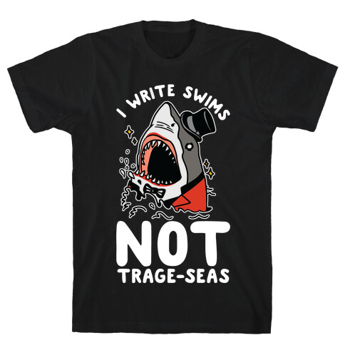 I Write Swims Not Trage-seas Shark T-Shirt