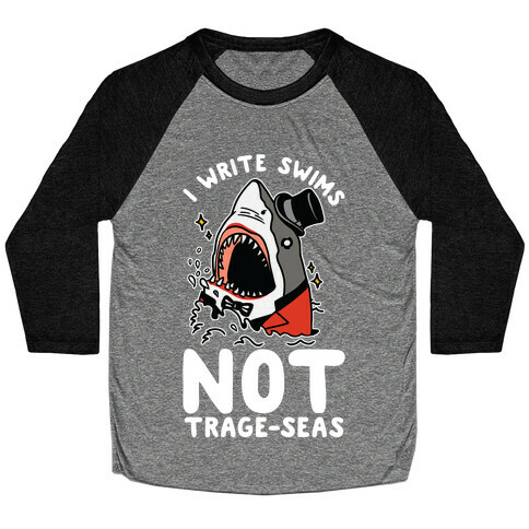 I Write Swims Not Trage-seas Shark Baseball Tee