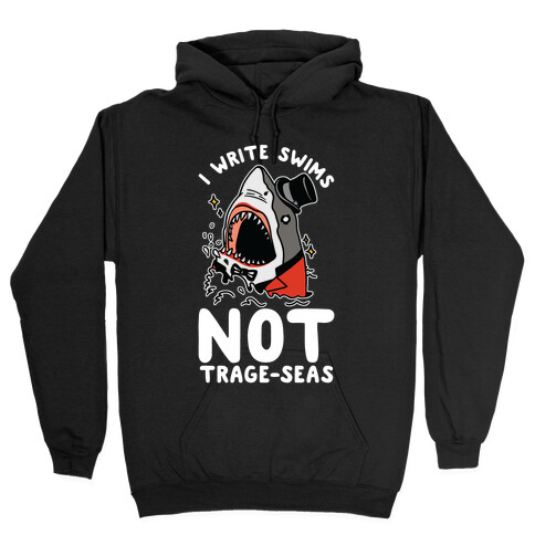 I Write Swims Not Trage-seas Shark Hooded Sweatshirt