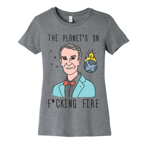 The Planet's On F*cking Fire - Bill Nye Womens T-Shirt