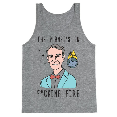 The Planet's On F*cking Fire - Bill Nye Tank Top