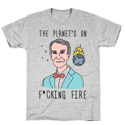 The Planet's On F*cking Fire - Bill Nye T-Shirt