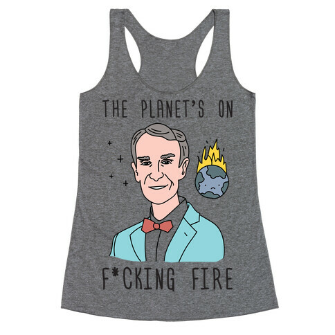 The Planet's On F*cking Fire - Bill Nye Racerback Tank Top
