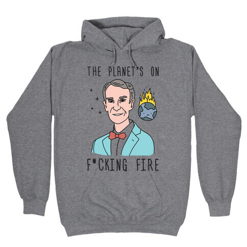 The Planet's On F*cking Fire - Bill Nye Hooded Sweatshirt