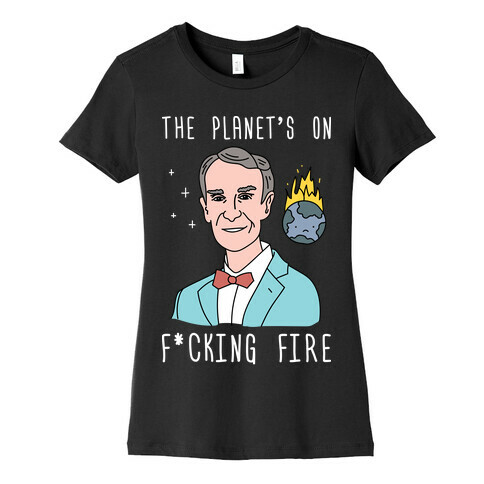 The Planet's On F*cking Fire - Bill Nye Womens T-Shirt