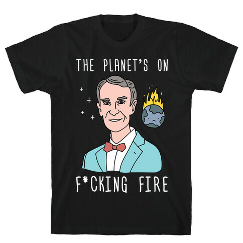 The Planet's On F*cking Fire - Bill Nye T-Shirt