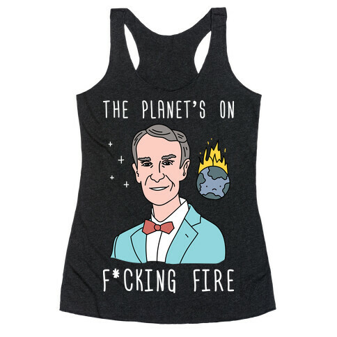 The Planet's On F*cking Fire - Bill Nye Racerback Tank Top