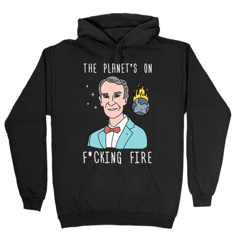 The Planet's On F*cking Fire - Bill Nye Hooded Sweatshirt