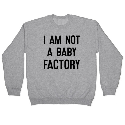 I Am Not A Baby Factory Pullover