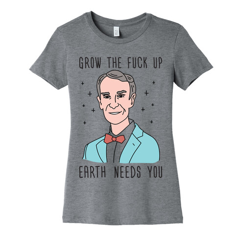 Grow The F*** Up Earth Needs You - Bill Nye Womens T-Shirt