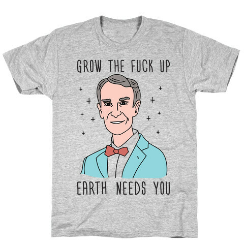 Grow The F*** Up Earth Needs You - Bill Nye T-Shirt