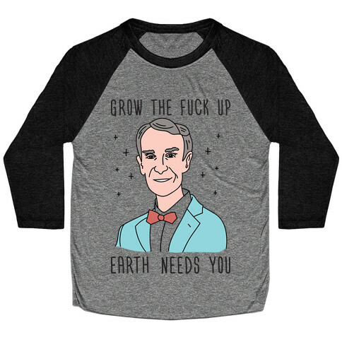 Grow The F*** Up Earth Needs You - Bill Nye Baseball Tee