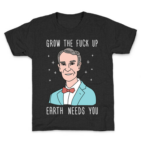 Grow The F*** Up Earth Needs You - Bill Nye Kids T-Shirt