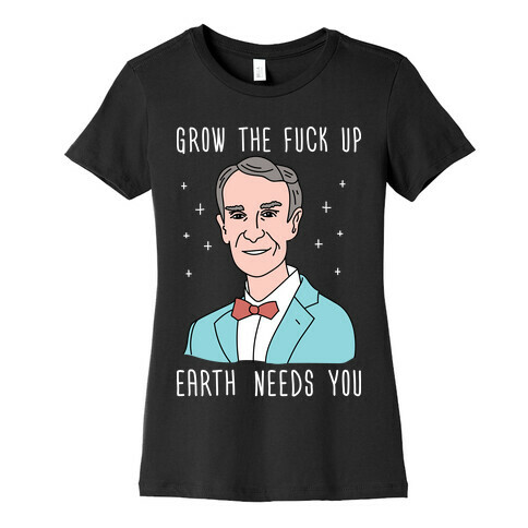 Grow The F*** Up Earth Needs You - Bill Nye Womens T-Shirt