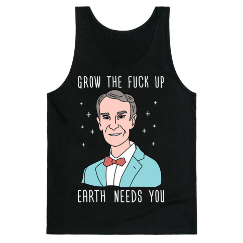 Grow The F*** Up Earth Needs You - Bill Nye Tank Top