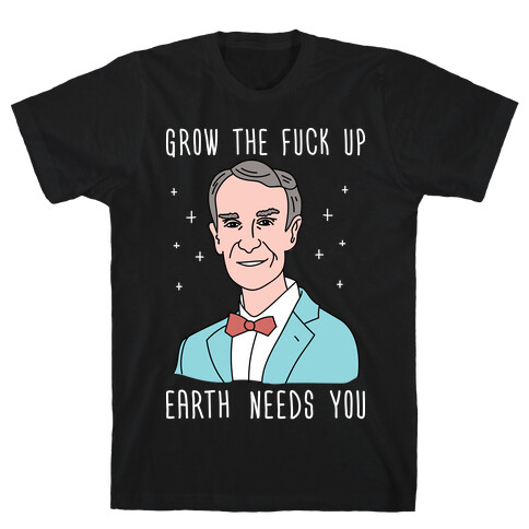 Grow The F*** Up Earth Needs You - Bill Nye T-Shirt