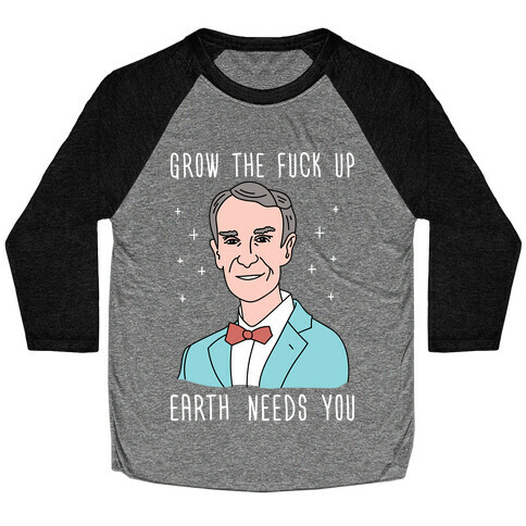 Grow The F*** Up Earth Needs You - Bill Nye Baseball Tee