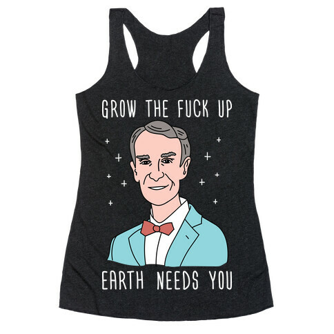 Grow The F*** Up Earth Needs You - Bill Nye Racerback Tank Top