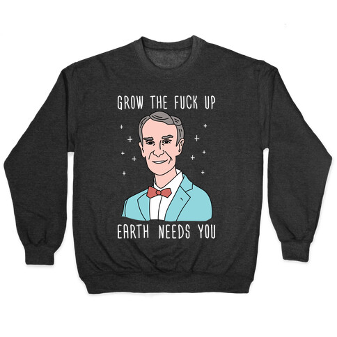 Grow The F*** Up Earth Needs You - Bill Nye Pullover