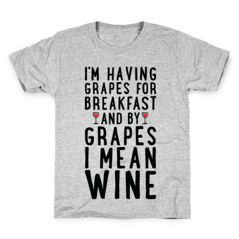 I'm Having Grapes for Breakfast and by Grapes I Mean Wine Kids T-Shirt