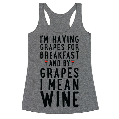I'm Having Grapes for Breakfast and by Grapes I Mean Wine Racerback Tank Top