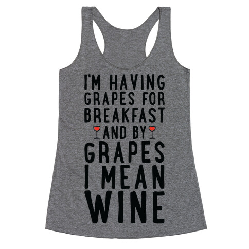 I'm Having Grapes for Breakfast and by Grapes I Mean Wine Racerback Tank Top