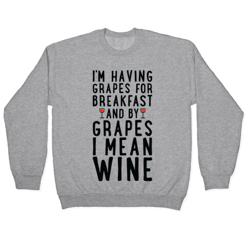 I'm Having Grapes for Breakfast and by Grapes I Mean Wine Pullover