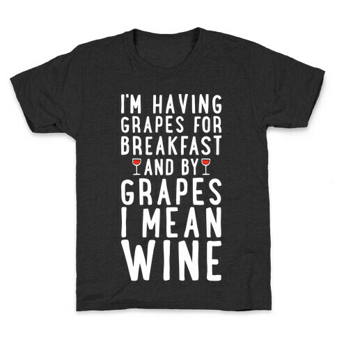 I'm Having Grapes for Breakfast and by Grapes I Mean Wine Kids T-Shirt