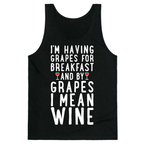 I'm Having Grapes for Breakfast and by Grapes I Mean Wine Tank Top