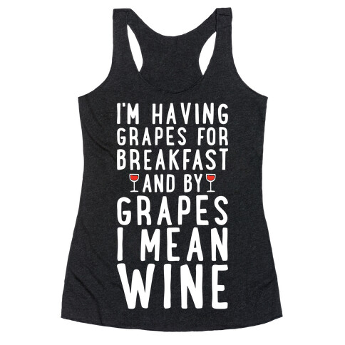 I'm Having Grapes for Breakfast and by Grapes I Mean Wine Racerback Tank Top