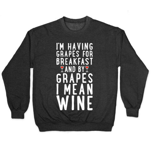 I'm Having Grapes for Breakfast and by Grapes I Mean Wine Pullover