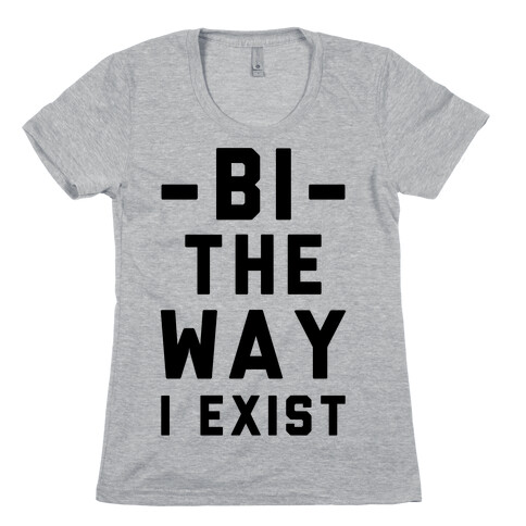 Bi The Way I Exist Womens T-Shirt