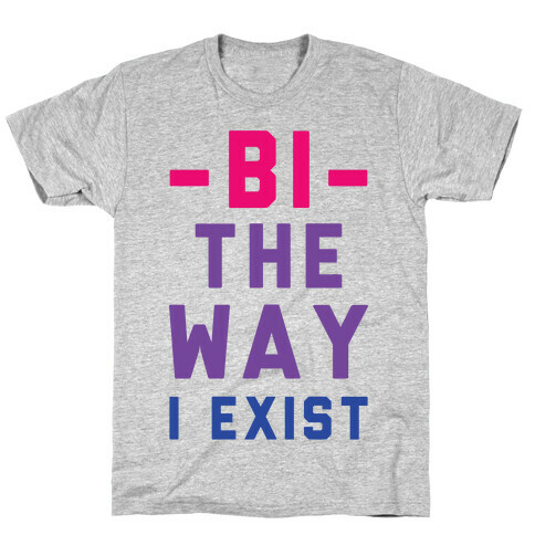 Bi The Way I Exist T-Shirt