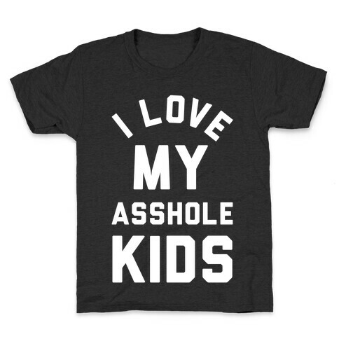 I Love My Asshole Kids Kids T-Shirt