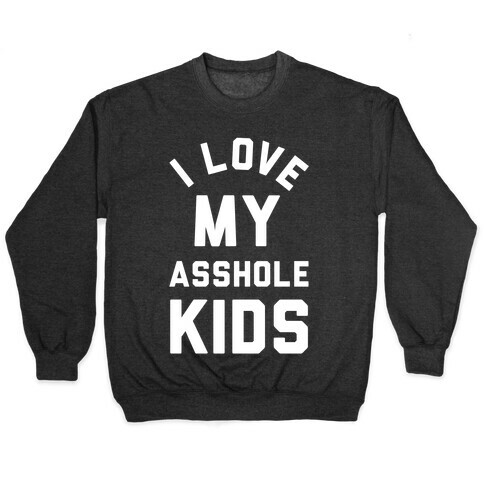 I Love My Asshole Kids Pullover