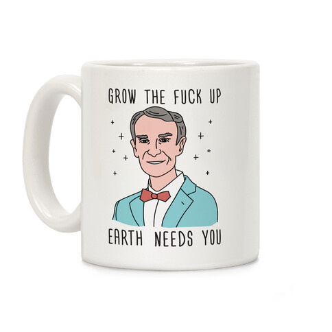 Grow The F*** Up Earth Needs You - Bill Nye Coffee Mug