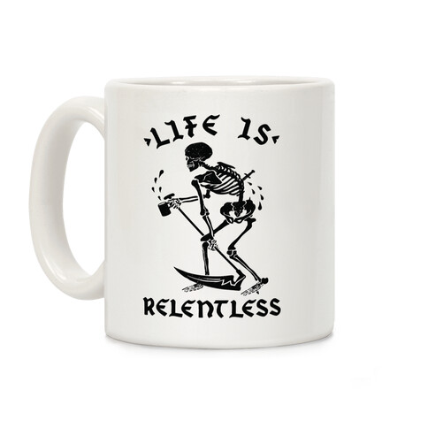 Life Is Relentless Skeleton Drinking Coffee Coffee Mug