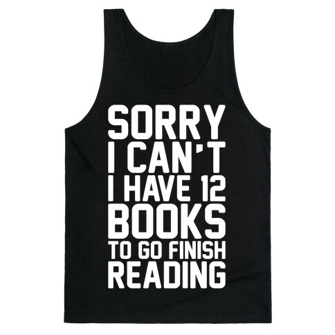 Sorry I Can't I Have 12 Books To Go Finish Reading White Print Tank Top