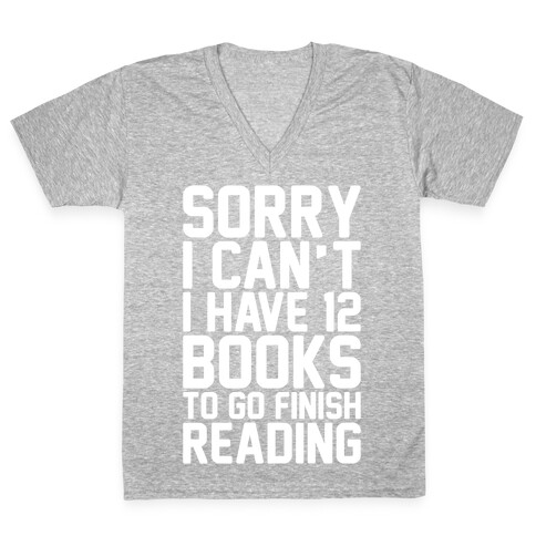 Sorry I Can't I Have 12 Books To Go Finish Reading White Print V-Neck Tee Shirt