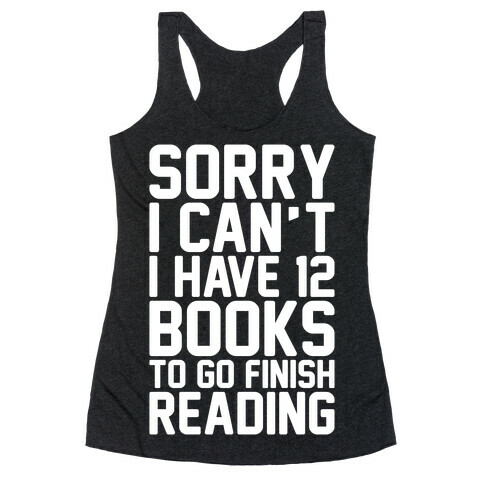 Sorry I Can't I Have 12 Books To Go Finish Reading White Print Racerback Tank Top